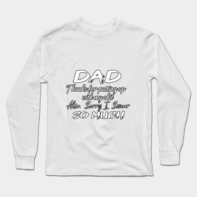 DAD Thanks for putting up my shit, also Sorry i Swear SO MUCH, Father's Day Gift , dady, Dad father gift, Long Sleeve T-Shirt by Yassine BL